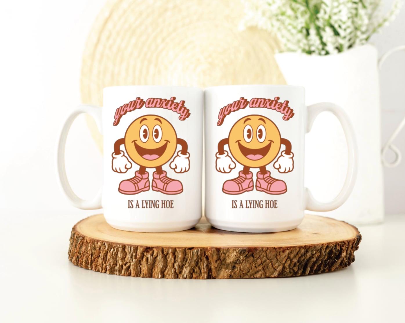 Your Anxiety Is A Lying Hoe Mug