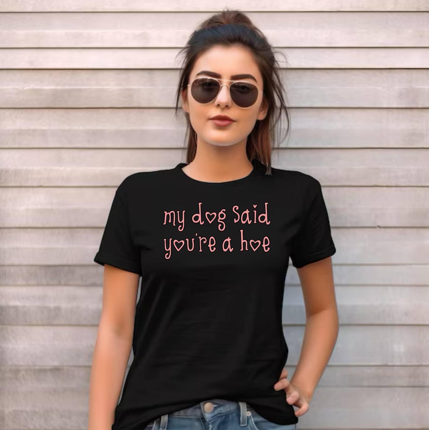 My Dog Says You’re A Hoe Shirt