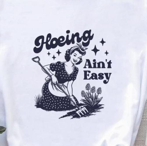 Hoein' Ain't Easy Gardening Shirt