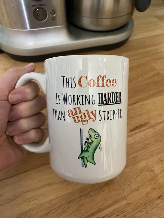 Work Harder Than an Ugly Stripper Mug