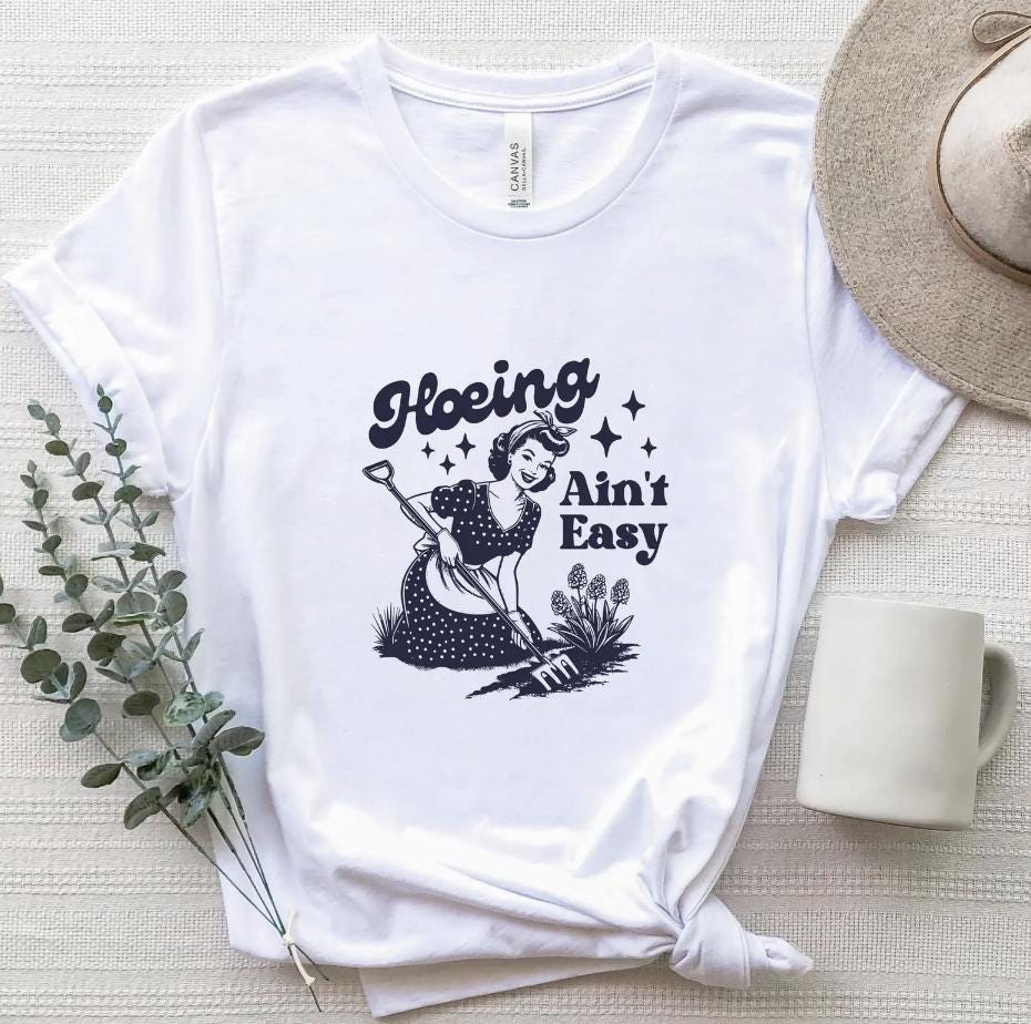 Hoein' Ain't Easy Gardening Shirt
