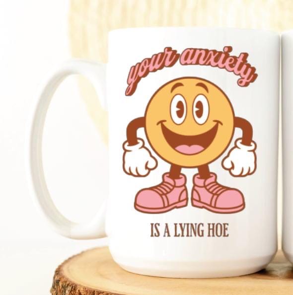 Your Anxiety Is A Lying Hoe Mug